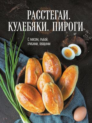 cover image of Расстегаи. Кулебяки. Пироги. С мясом, рыбой, грибами, овощами